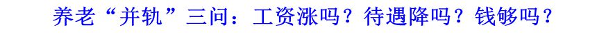 養(yǎng)老“并軌”三問：工資漲嗎？待遇降嗎？錢夠嗎？